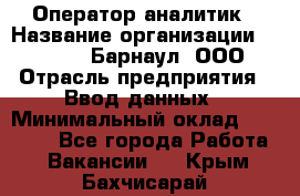 Оператор-аналитик › Название организации ­ MD-Trade-Барнаул, ООО › Отрасль предприятия ­ Ввод данных › Минимальный оклад ­ 55 000 - Все города Работа » Вакансии   . Крым,Бахчисарай